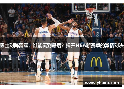 勇士对阵雷霆,谁能笑到最后?揭开NBA新赛季的激情对决